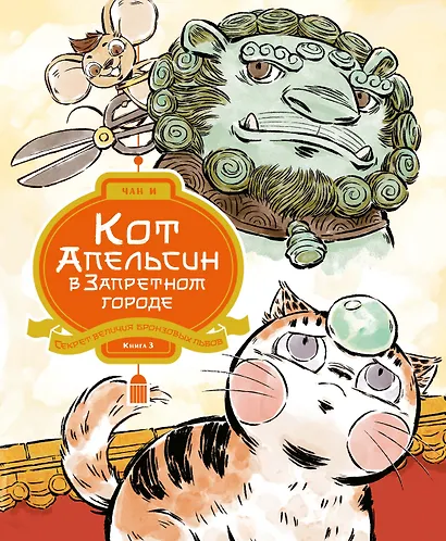 Кот Апельсин в Запретном городе. Книга 3. Секрет величия бронзовых львов - фото 1