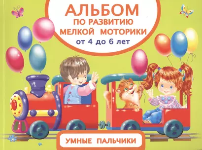 Альбом по развитию мелкой моторики. Умные пальчики. От 4 до 6 лет - фото 1