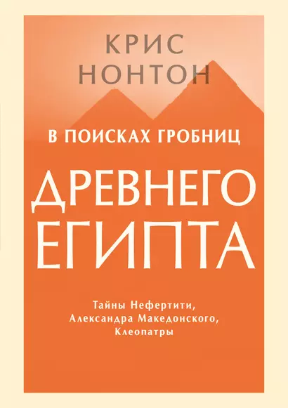 В поисках гробниц Древнего Египта. Тайны Нефертити, Александра Македонского, Клеопатры - фото 1