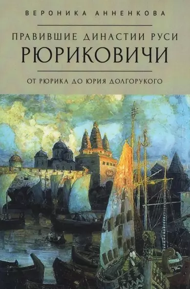 Правившие династии Руси: Рюриковичи. От Рюрика до Юрия Долгорукого. Традиционные и альтернативные версии - фото 1