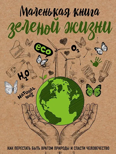 Маленькая книга зеленой жизни: как перестать быть врагом природы и спасти человечество - фото 1