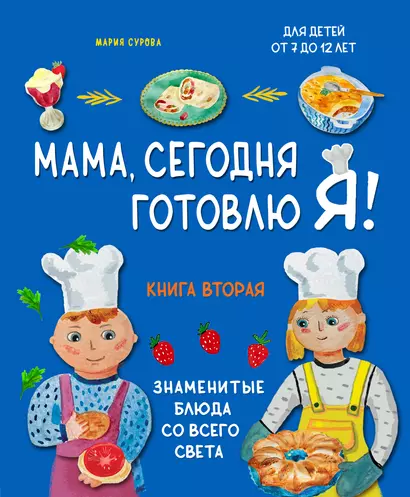 Мама, сегодня готовлю я! Книга вторая. Знаменитые блюда со всего света - фото 1