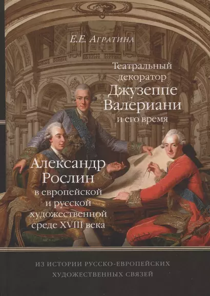 Из истории русско-европейских художественных связей. Театральный декоратор Джузеппе Валериани и его время. Александр Рослин в европейской и русской художественной среде XVIII века - фото 1