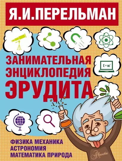 Занимательная энциклопедия эрудита = Что? Зачем? Почему? Занимательная физика, механика, астрономия, математика, природа - фото 1