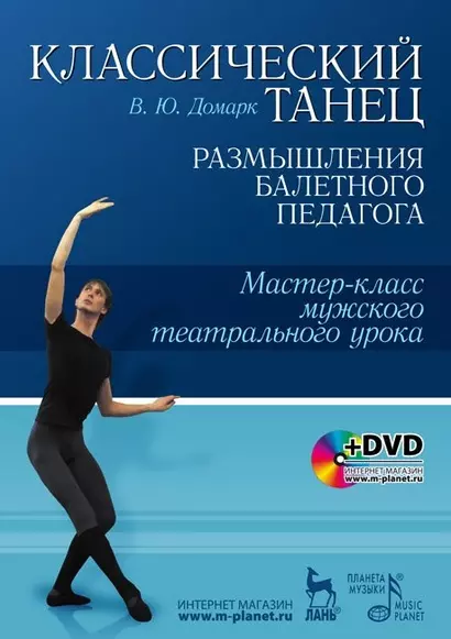 Классический танец. Размышления балетного педагога. Мастер-класс мужского театрального урока: Учебное пособие + DVD - фото 1