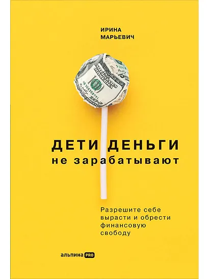 Дети деньги не зарабатывают. Разрешите себе вырасти и обрести финансовую свободу - фото 1