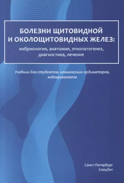 Болезни щитовидной и околощитовидных желез: эмбриология, анатомия, этиопатогенез, диагностика, лечение. Учебник для студентов, клинических ординаторов, эндокринологов - фото 1