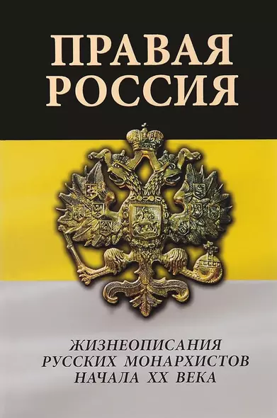 Правая Россия. Жизнеописания русских монархистов начала ХХ века - фото 1