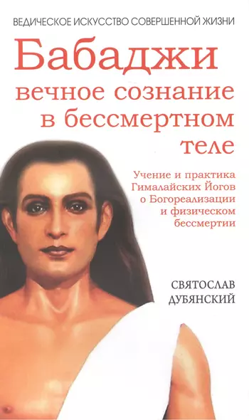 Бабаджи — вечное сознание (3-е изд.) в бессмертном теле. Учение и практика Гималайских йогов - фото 1