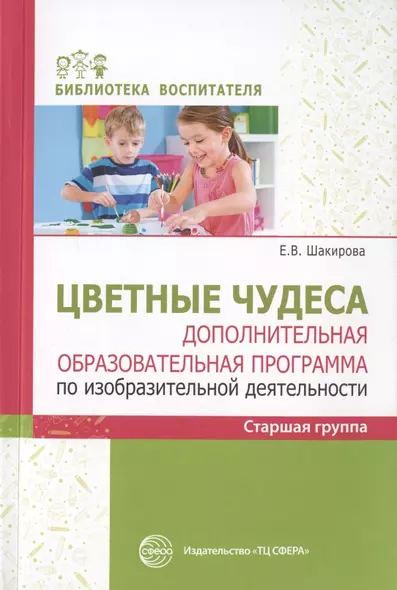 Цветные чудеса. Дополнительная образовательная программа по изобразительной деятельности. Старшая группа - фото 1