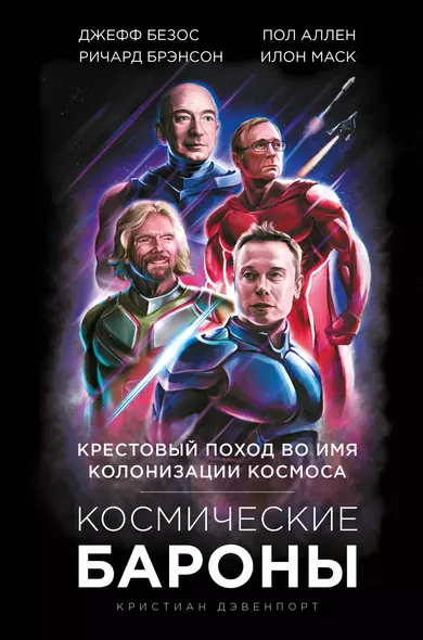 Космические бароны. Илон Маск, Джефф Безос, Ричард Брэнсон, Пол Аллен и крестовый поход во имя колонизации космоса - фото 1