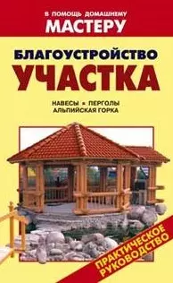 Благоустройство участка Навесы Перголы Альпийская горка (мягк) (В помощь домашнему мастеру). Рыженко В. (Оникс) - фото 1