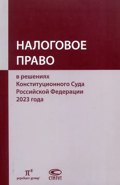 Налоговое право в решениях Конституционного Суда Российской Федерации 2023 года: по материалам XXI науч.-практ. конф. 5–19 апреля 2024 г., Москва–Санкт-Петербург: [сборник] - фото 1