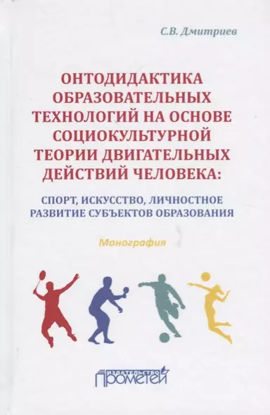 Онтодидактика образовательных технологий на основе социокультурной теории двигательных действий человека: Спорт, искусство, личностное развитие субъектов образования. Монография - фото 1