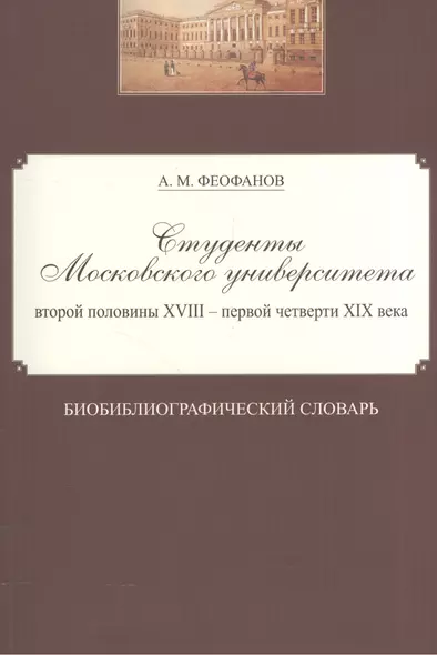 Студенты Московского университета второй половины XVIII - первой четверти XIX века. Библиографический словарь - фото 1