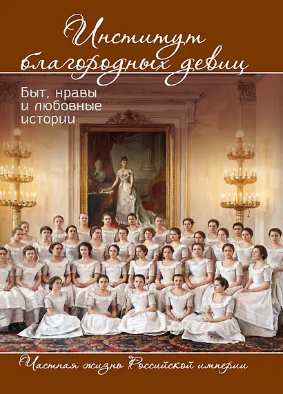 Институт благородных девиц. Быт, нравы и любовные истории - фото 1