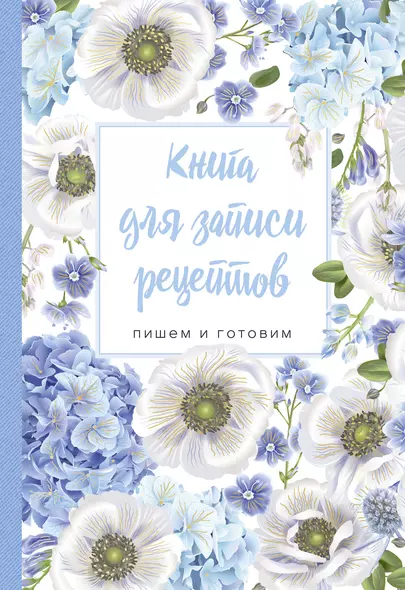 Книга для записи рецептов. Пишем и готовим (голубые цветы), 138х200мм, мягкая обложка с клапанами 80мм - фото 1