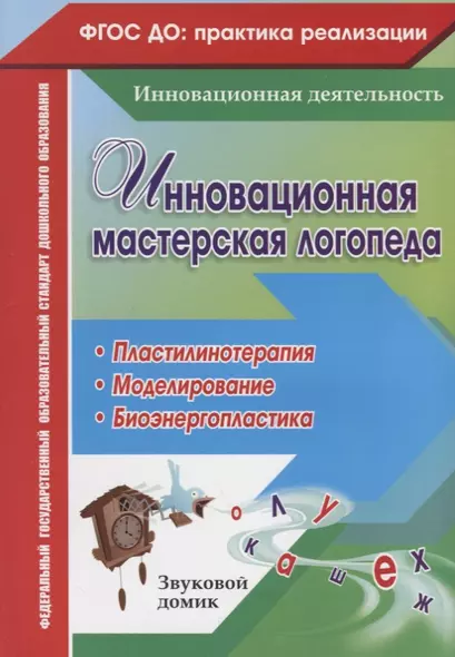 Инновационная мастерская логопеда. Пластилинотерапия. Моделирование. Биоэнергопластика. ФГОС ДО - фото 1