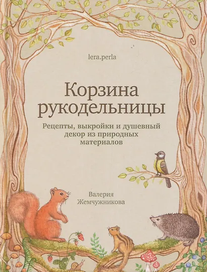 Корзина рукодельницы. Рецепты, выкройки и душевный декор из природных материалов - фото 1