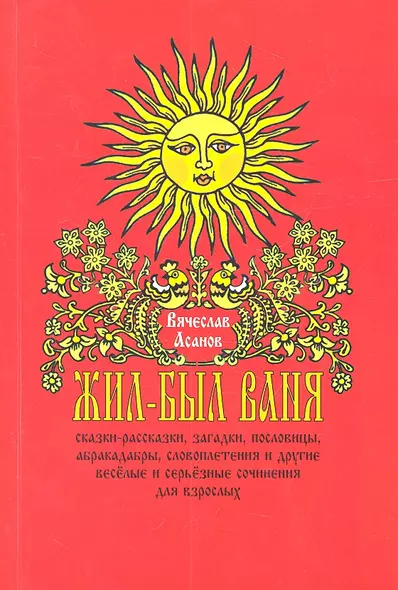 Жил-был Ваня... Сказки-рассказки, пословицы, абракадабры, словоплетения и другие весёлые и серьёзные сочинения для взрослых - фото 1