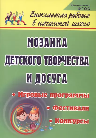 Мозаика детского творчества и досуга. Фестивали, игровые программы и конкурсы для младших школьников. ФГОС - фото 1