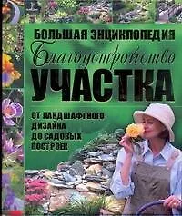 Благоустройство участка от ландшафтного дизайна до садовых остроек. Большая энциклопедия. - фото 1