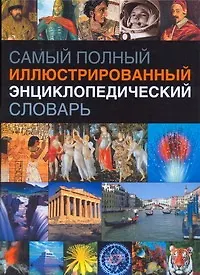 Самый полный иллюстрированный энциклопедический словарь - фото 1