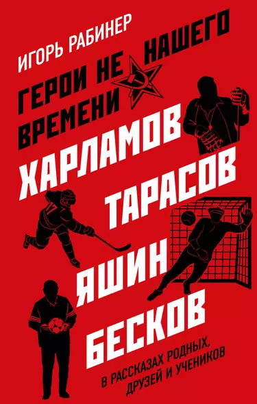 Герои не нашего времени. Харламов, Тарасов, Яшин, Бесков в рассказах родных, друзей и учеников - фото 1