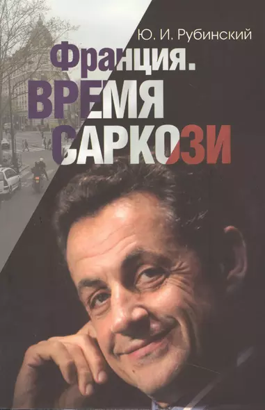 Франция. Время Саркози (серия «Лица современной политики») - фото 1