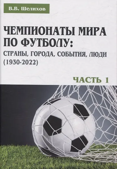 Чемпионаты мира по футболу: страны, города, события, люди (1930–2022). Часть 1 - фото 1