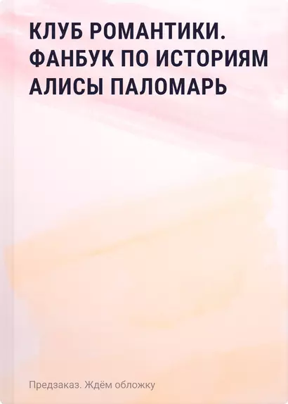 Клуб Романтики. Фанбук по историям Алисы Паломарь - фото 1