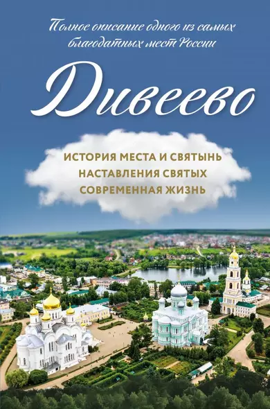 Дивеево. История места и святынь. Наставления святых. Современная жизнь - фото 1