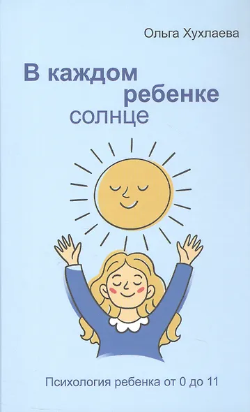 В каждом ребенке - солнце. Психология ребенка от 0 до 11 - фото 1