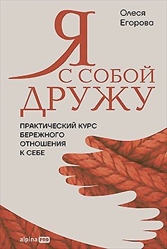 Я с собой дружу: Практический курс бережного отношения к себе - фото 1