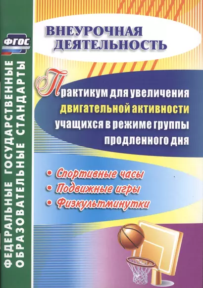 Практикум для увеличения двигательной активности учащихся в режиме группы продленного дня. Спортивные часы, подвижные игры, физкультминутки. ФГОС - фото 1