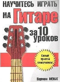 Научитесь играть на гитаре за 10 уроков. 7-е изд. - фото 1