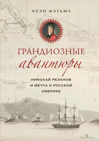 Грандиозные авантюры. Николай Резанов и мечта о Русской Америке - фото 1