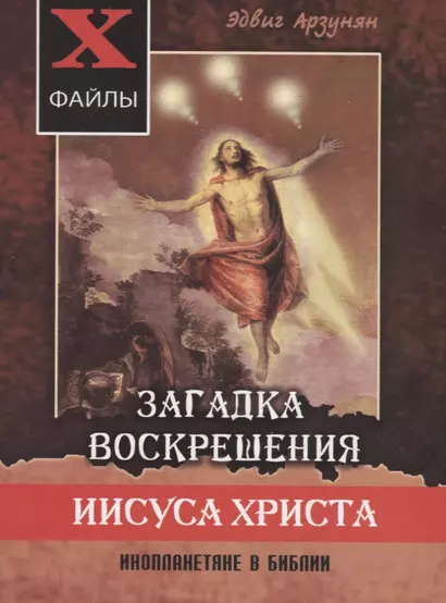 Загадка воскрешения Иисуса Христа. Инопланетяне в Библии: Обзор древних текстов - фото 1