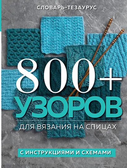 800+ узоров для вязания на спицах. Словарь-тезаурус с инструкциями и схемами - фото 1