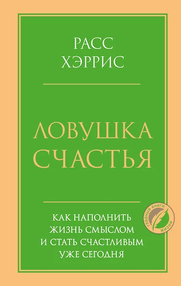 Ловушка счастья. Как наполнить жизнь смыслом и стать счастливым уже сегодня - фото 1