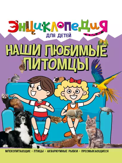 ЭНЦИКЛОПЕДИЯ ДЛЯ ДЕТЕЙ новые. НАШИ ЛЮБИМЫЕ ПИТОМЦЫ - фото 1