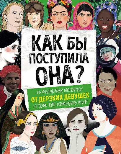 Как бы поступила она? 25 реальных историй от дерзких девушек о том, как изменить мир - фото 1