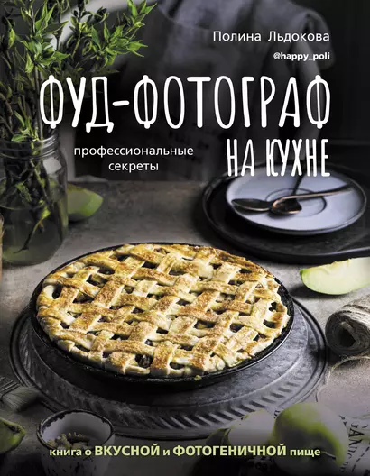 Фуд-фотограф на кухне: профессиональные секреты. Книга о вкусной и фотогеничной пище - фото 1