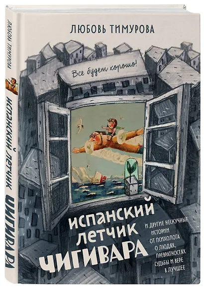 Испанский летчик Чигивара и другие нескучные истории от психолога о людях, превратностях судьбы и вере в лучшее - фото 3