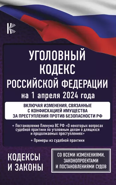 Уголовный кодекс Российской Федерации на 1 апреля 2024 года. Включая изменения, связанные с конфискацией имущества за преступления против безопасности РФ. Со всеми изменениями, законопроектами и постановлениями судов - фото 1