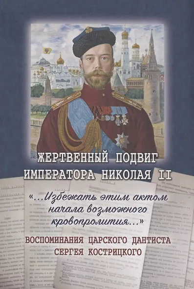 Жертвенный подвиг Императора Николая II. Воспоминания Царского дантиста Сергея Кострицкого - фото 1