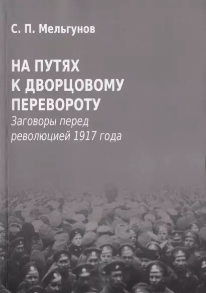 На путях к дворцовому перевороту. Заговоры перед революцией 1917 года - фото 1