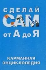 Сделай сам от А до Я: Карманная энциклопедия - фото 1