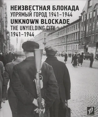 Неизвестная блокада. Упрямый город. 1941–1944 / Unknown blockade. The unyielding city. 1941-1944 - фото 1