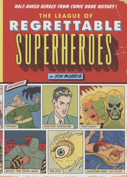 The League of Regrettable Superheroes. Half-Baked Heroes from Comic Book History - фото 1